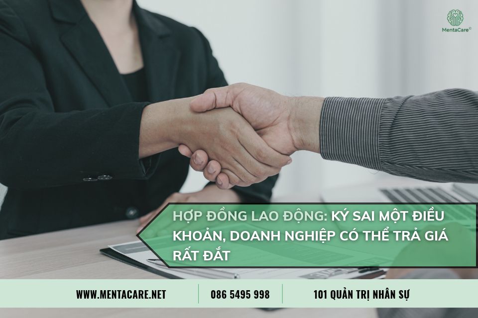 Hợp Đồng Lao Động: Ký Sai Một Điều Khoản, Doanh Nghiệp Có Thể Trả Giá Rất Đắt